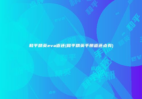 和平精英eva返还(和平精英手册返还点券)