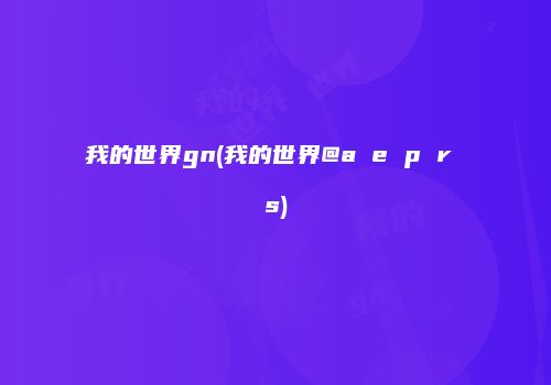 我的世界gn(我的世界@a e p r s)