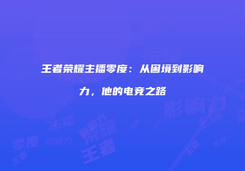王者荣耀主播零度：从困境到影响力，他的电竞之路