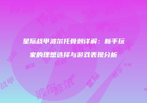 星际战甲波尔托骨刺详解：新手玩家的理想选择与游戏表现分析