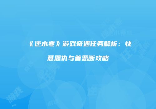 《逆水寒》游戏奇遇任务解析：快意恩仇与善恶断攻略