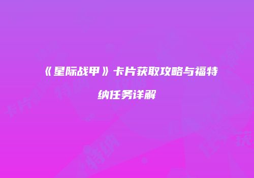 《星际战甲》卡片获取攻略与福特纳任务详解