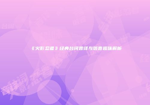 《火影忍者》经典台词音译与谐音趣味解析