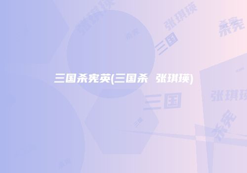 三国杀宪英(三国杀 张琪瑛)