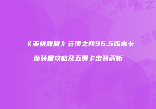 《英雄联盟》云顶之弈S6.5版本卡莎装备攻略及五费卡出装解析
