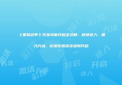 《星际战甲》氏族功能开启全攻略：道场进入、加入方法、彩像仪激活及级别开启