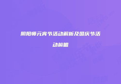 阴阳师元宵节活动解析及国庆节活动前瞻