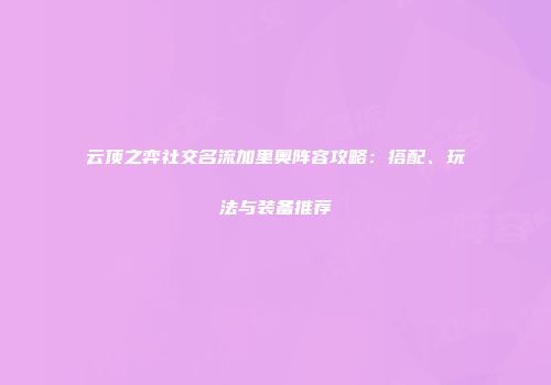 云顶之弈社交名流加里奥阵容攻略：搭配、玩法与装备推荐