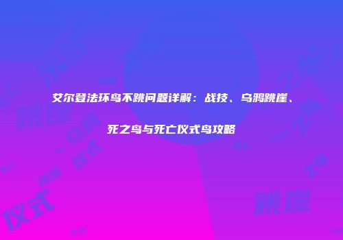 艾尔登法环鸟不跳问题详解：战技、乌鸦跳崖、死之鸟与死亡仪式鸟攻略
