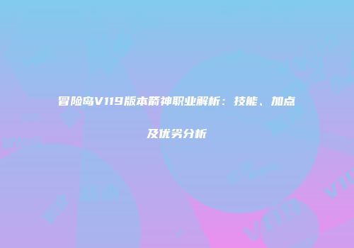 冒险岛V119版本箭神职业解析：技能、加点及优劣分析