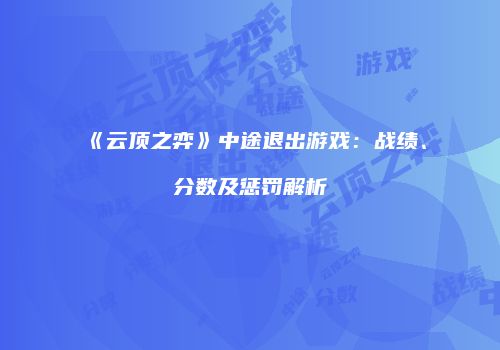 《云顶之弈》中途退出游戏：战绩、分数及惩罚解析