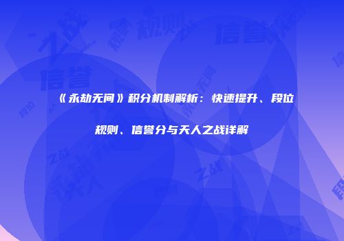 《永劫无间》积分机制解析：快速提升、段位规则、信誉分与天人之战详解