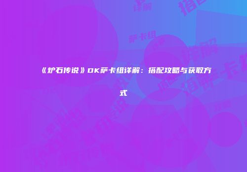 《炉石传说》DK萨卡组详解：搭配攻略与获取方式