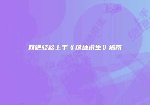 网吧轻松上手《绝地求生》指南