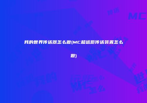 我的世界传送器怎么做(MC超远距传送装置怎么做)