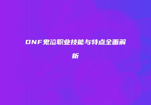 DNF鬼泣职业技能与特点全面解析