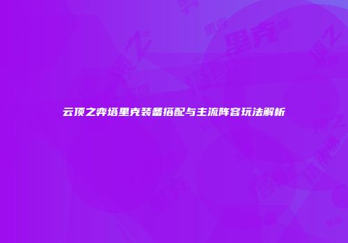 云顶之弈塔里克装备搭配与主流阵容玩法解析