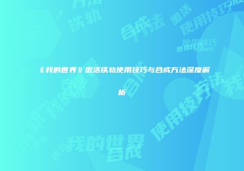《我的世界》激活铁轨使用技巧与合成方法深度解析