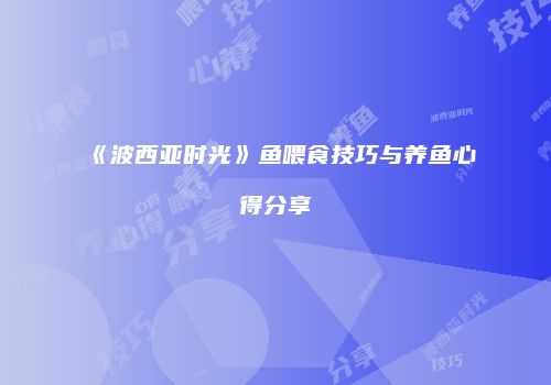 《波西亚时光》鱼喂食技巧与养鱼心得分享