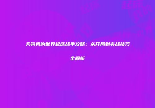 天骑我的世界起床战争攻略：从开局到实战技巧全解析