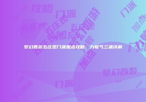 梦幻西游五庄观门派加点攻略：力敏气三派详解