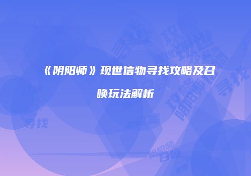 《阴阳师》现世信物寻找攻略及召唤玩法解析