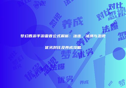 梦幻西游手游雷音公式解析：法连、法爆与忽视优劣对比及养成攻略