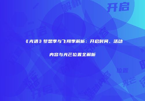 《光遇》梦想季与飞翔季解析：开启时间、活动内容与光芒位置全解析