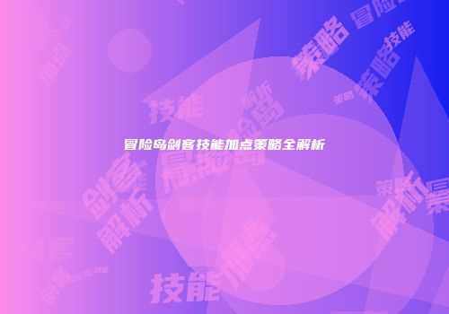 冒险岛剑客技能加点策略全解析