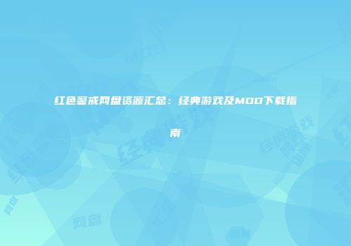 红色警戒网盘资源汇总：经典游戏及MOD下载指南