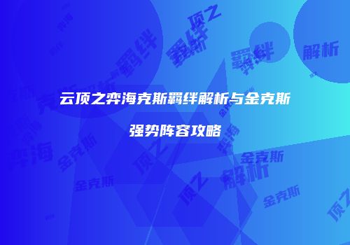云顶之弈海克斯羁绊解析与金克斯强势阵容攻略