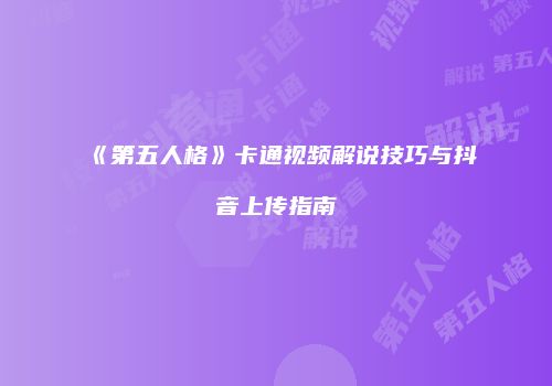 《第五人格》卡通视频解说技巧与抖音上传指南
