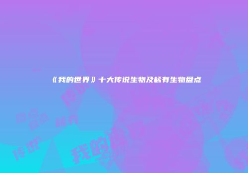 《我的世界》十大传说生物及稀有生物盘点