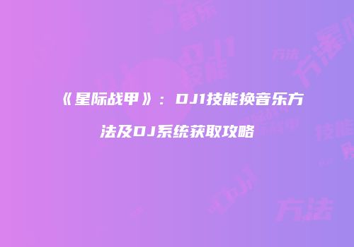 《星际战甲》：DJ1技能换音乐方法及DJ系统获取攻略