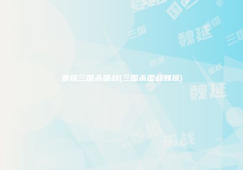 姜维三国杀国战(三国杀国战魏延)