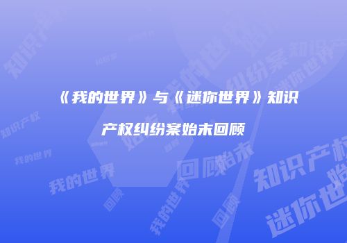 《我的世界》与《迷你世界》知识产权纠纷案始末回顾