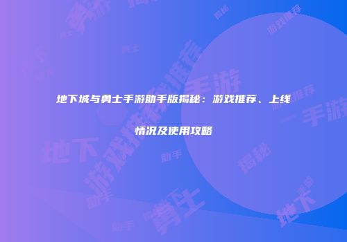 地下城与勇士手游助手版揭秘：游戏推荐、上线情况及使用攻略