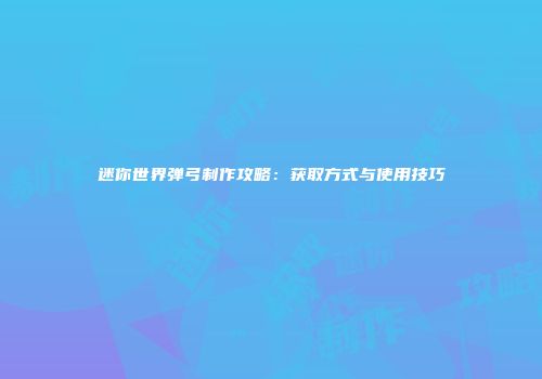迷你世界弹弓制作攻略：获取方式与使用技巧
