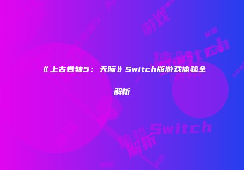 《上古卷轴5：天际》Switch版游戏体验全解析