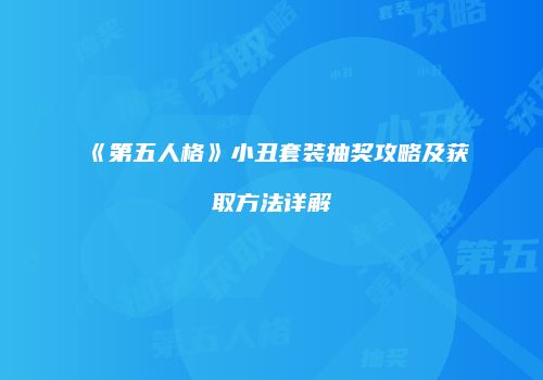 《第五人格》小丑套装抽奖攻略及获取方法详解