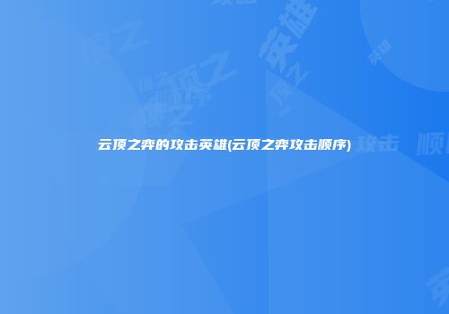云顶之弈的攻击英雄(云顶之弈攻击顺序)