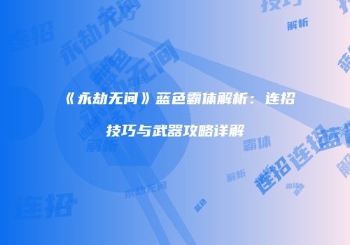 《永劫无间》蓝色霸体解析：连招技巧与武器攻略详解