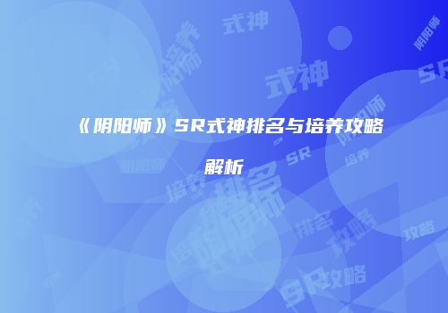 《阴阳师》SR式神排名与培养攻略解析