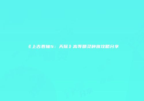 《上古卷轴5：天际》高等精灵种族攻略分享