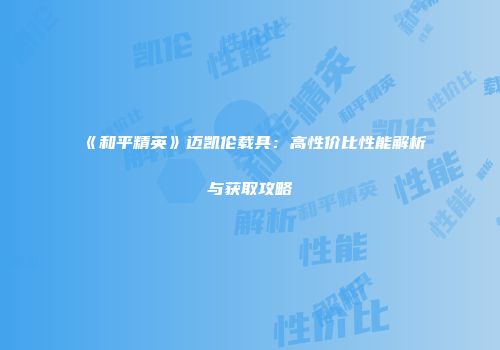 《和平精英》迈凯伦载具：高性价比性能解析与获取攻略