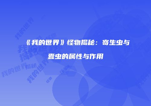 《我的世界》怪物揭秘：寄生虫与蠹虫的属性与作用