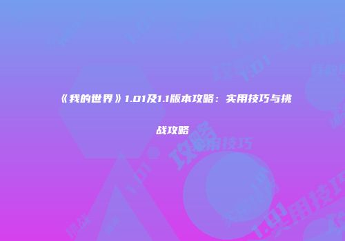 《我的世界》1.01及1.1版本攻略：实用技巧与挑战攻略