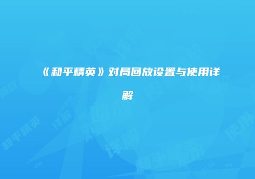 《和平精英》对局回放设置与使用详解