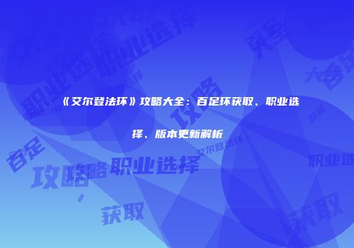 《艾尔登法环》攻略大全：百足环获取、职业选择、版本更新解析