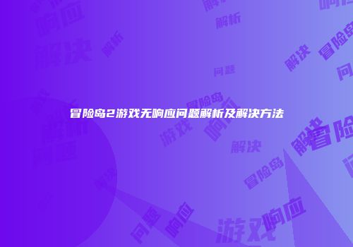 冒险岛2游戏无响应问题解析及解决方法
